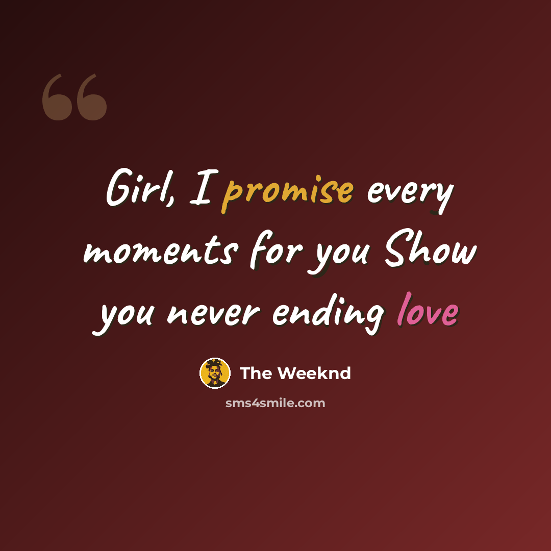 “Girl, I promise every moments for you Show you never ending love” quote by The Weeknd