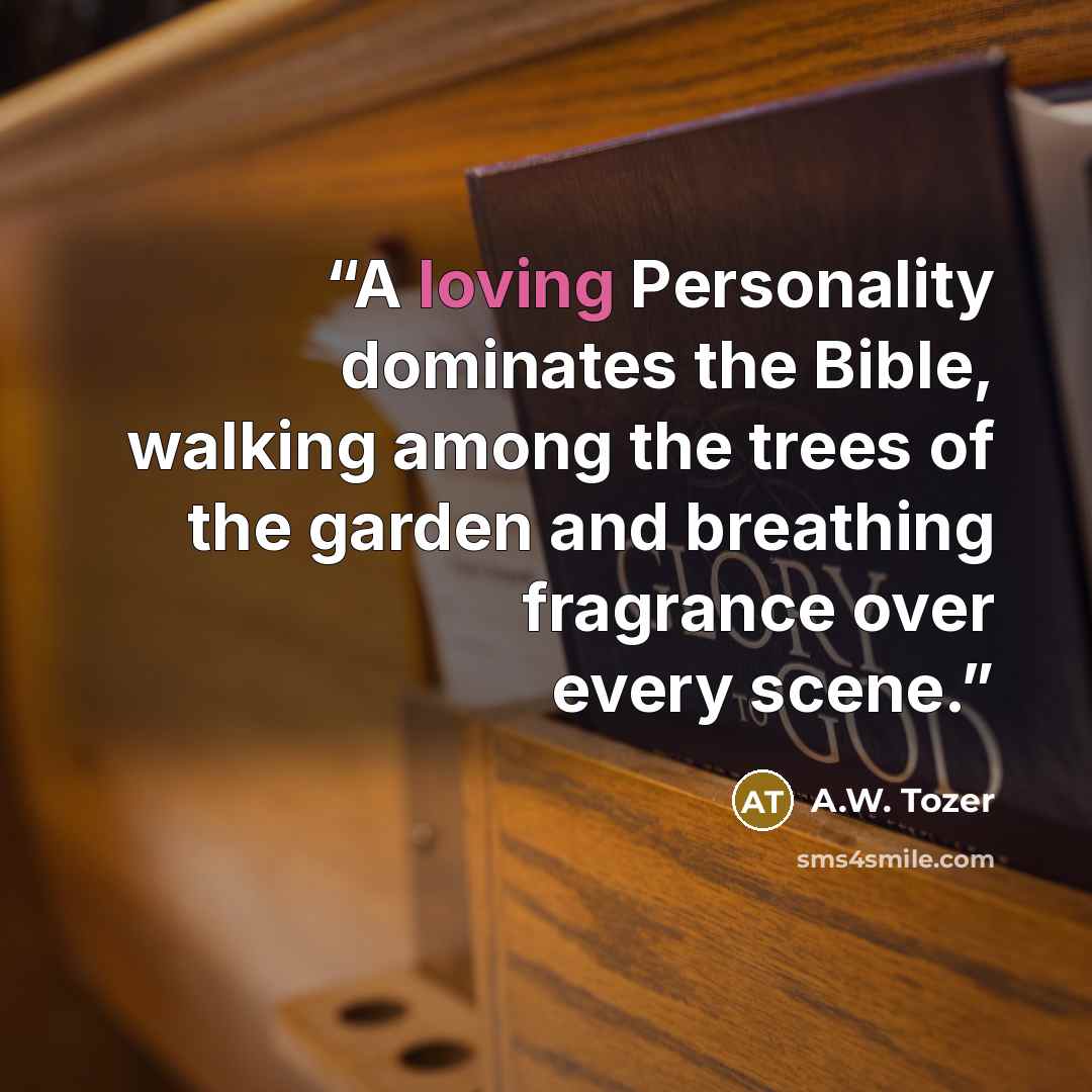 “A loving Personality dominates the Bible, walking among the trees of the garden and breathing fragrance over every scene.” quote by A.W. Tozer