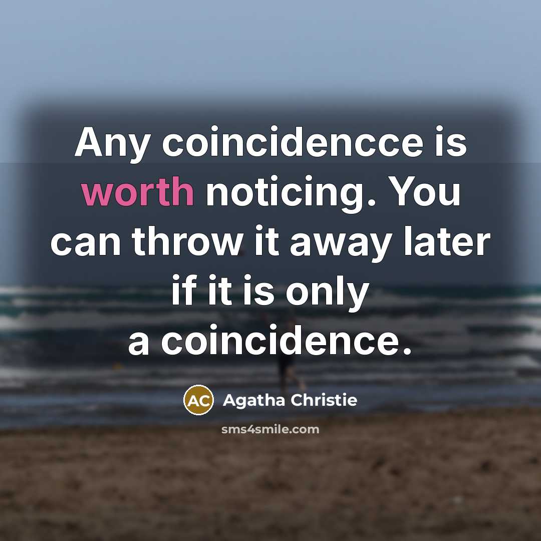 “Any coincidencce is worth noticing. You can throw it away later if it is only a coincidence.” quote by Agatha Christie
