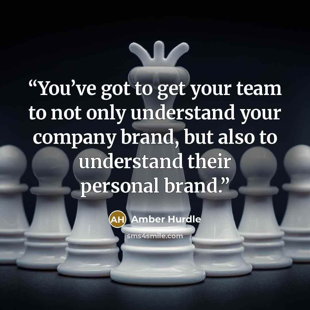 “You’ve got to get your team to not only understand your company brand, but also to understand their personal brand.” quote by Amber Hurdle