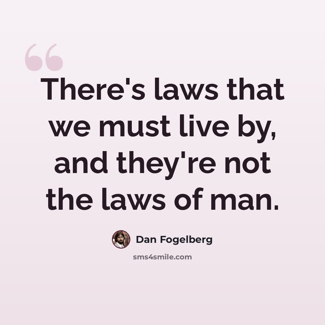 “There's laws that we must live by, and they're not the laws of man.” quote by Dan Fogelberg