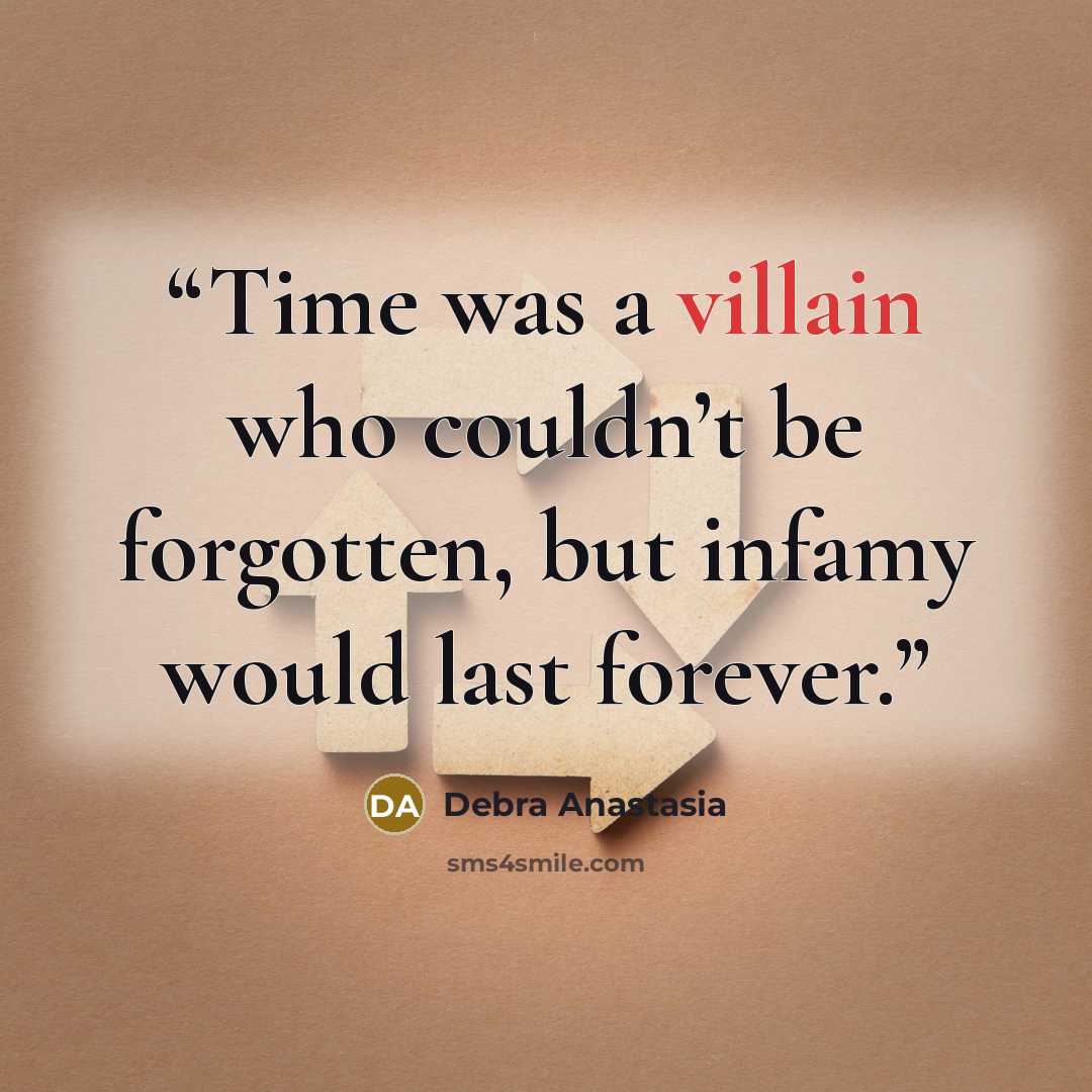 “Time was a villain who couldn’t be forgotten, but infamy would last forever.” quote by Debra Anastasia