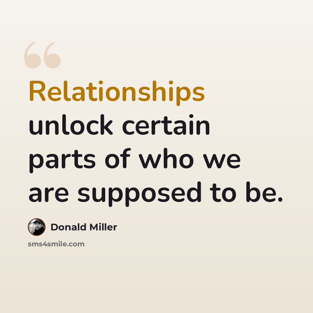 “Relationships unlock certain parts of who we are supposed to be.” quote by Donald Miller