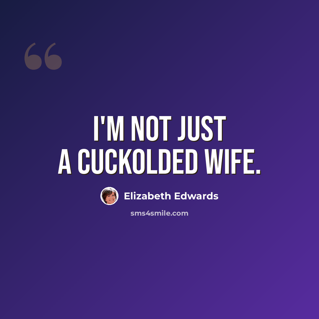 “I'm not just a cuckolded wife.” quote by Elizabeth Edwards