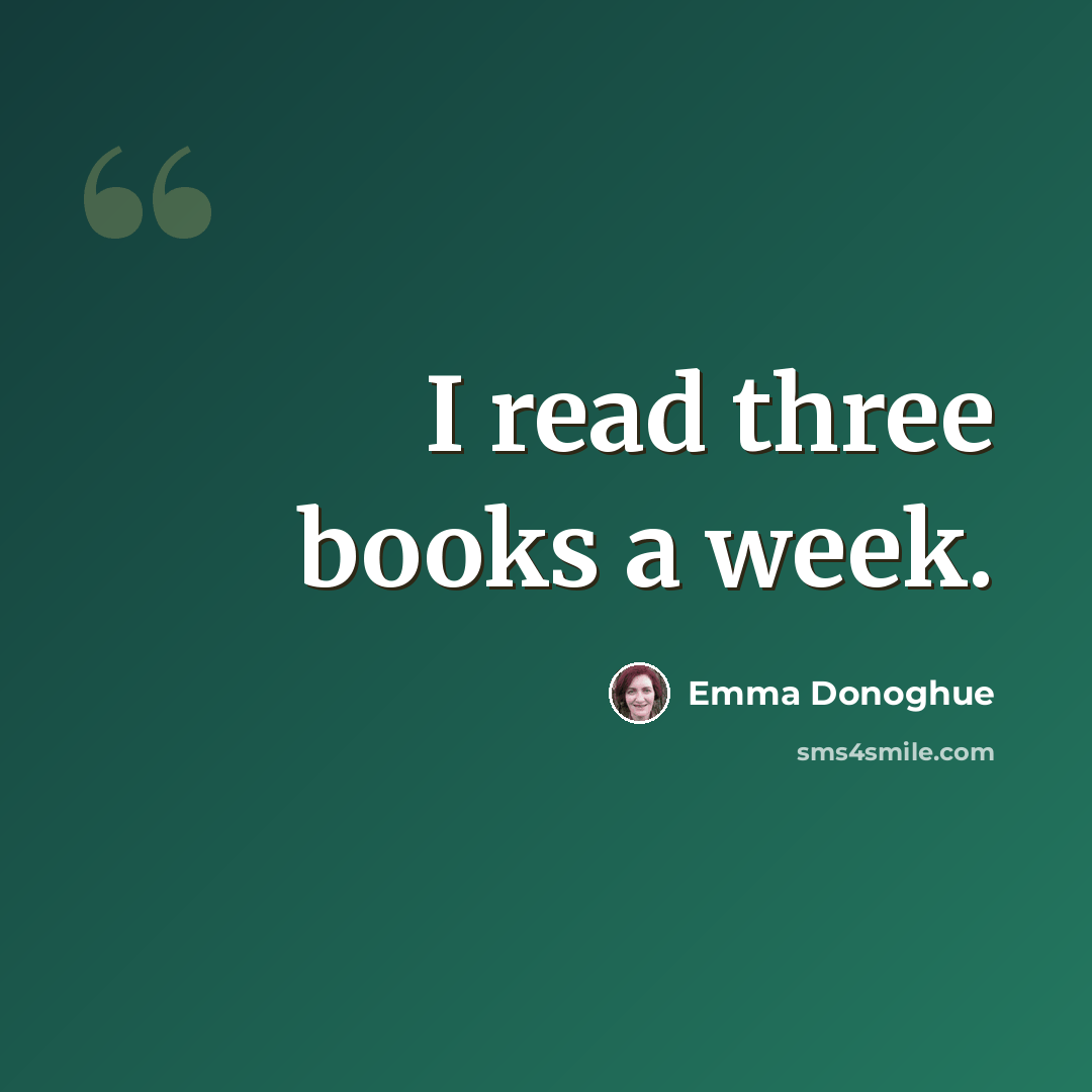 “I read three books a week.” quote by Emma Donoghue