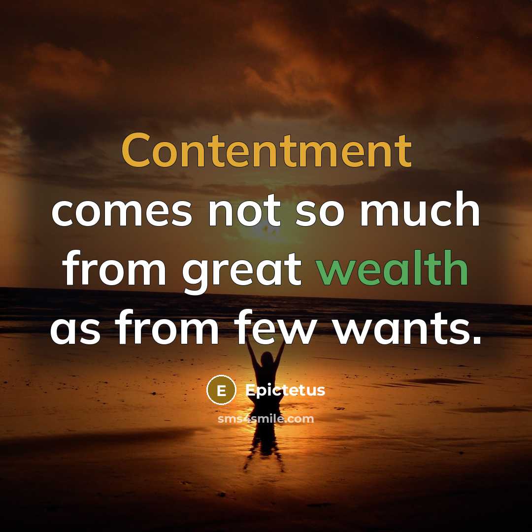“Contentment comes not so much from great wealth as from few wants.” quote by Epictetus