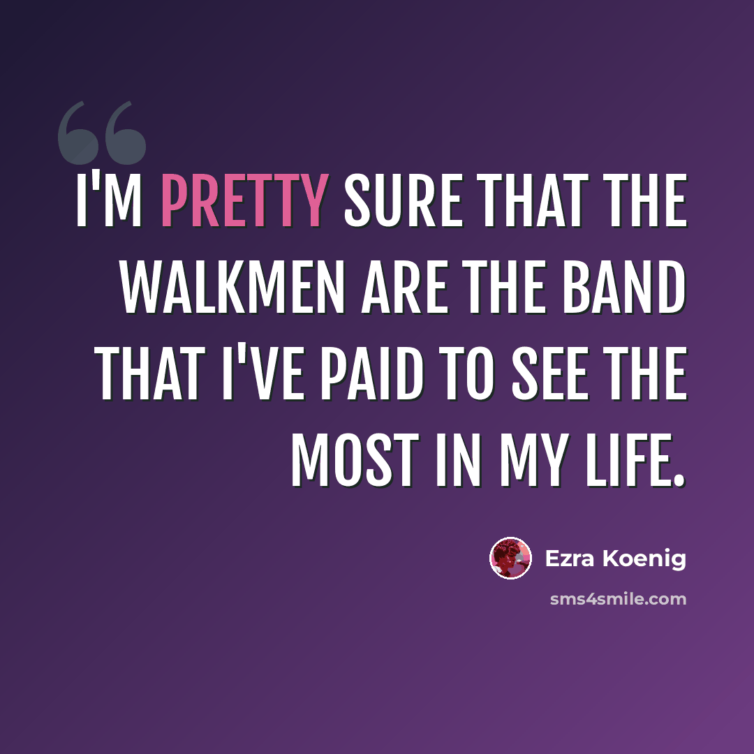 “I'm pretty sure that the Walkmen are the band that I've paid to see the most in my life.” quote by Ezra Koenig
