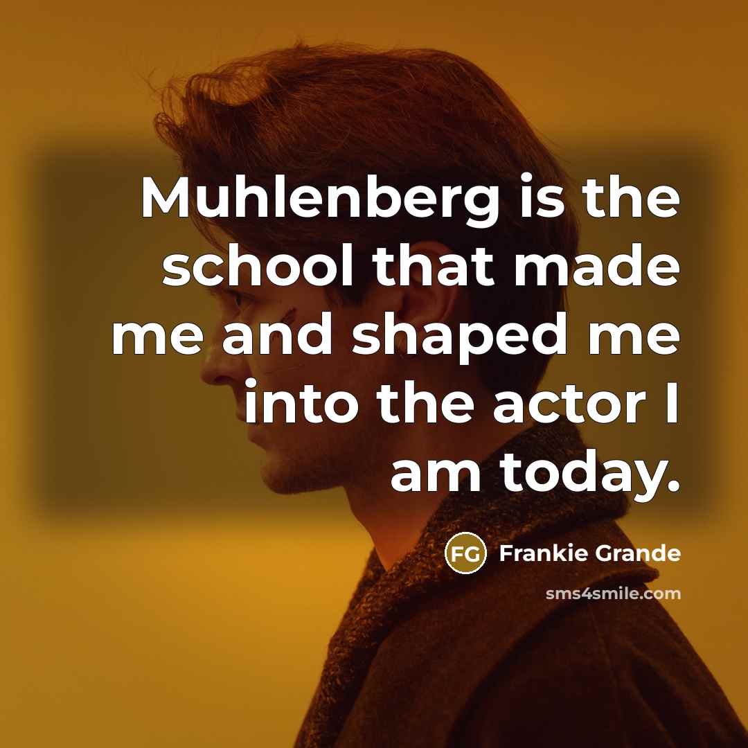“Muhlenberg is the school that made me and shaped me into the actor I am today.” quote by Frankie Grande