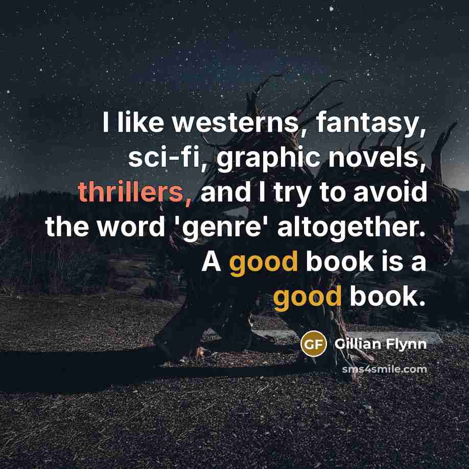 “I like westerns, fantasy, sci-fi, graphic novels, thrillers, and I try to avoid the word 'genre' altogether. A good book is a good book.” quote by Gillian Flynn