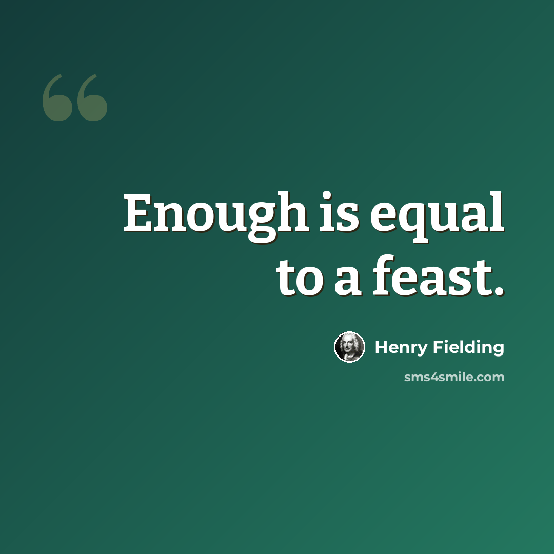 “Enough is equal to a feast.” quote by Henry Fielding