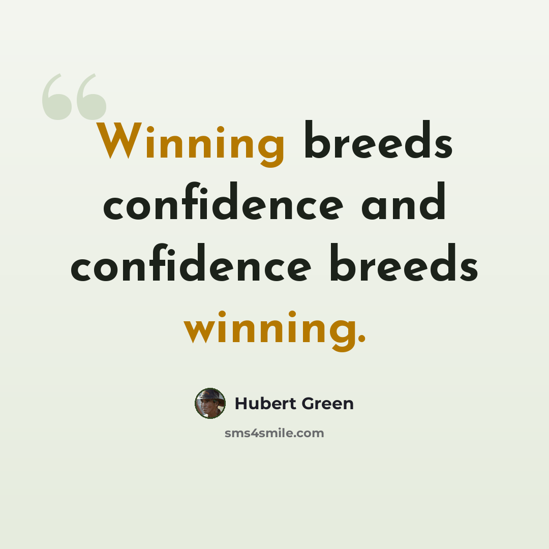“Winning breeds confidence and confidence breeds winning.” quote by Hubert Green