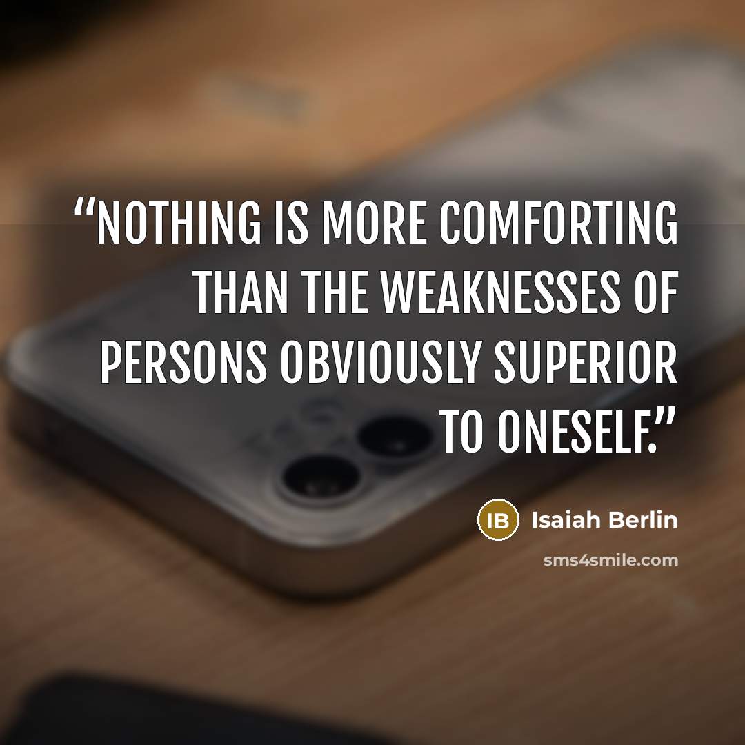 “Nothing is more comforting than the weaknesses of persons obviously superior to oneself.” quote by Isaiah Berlin