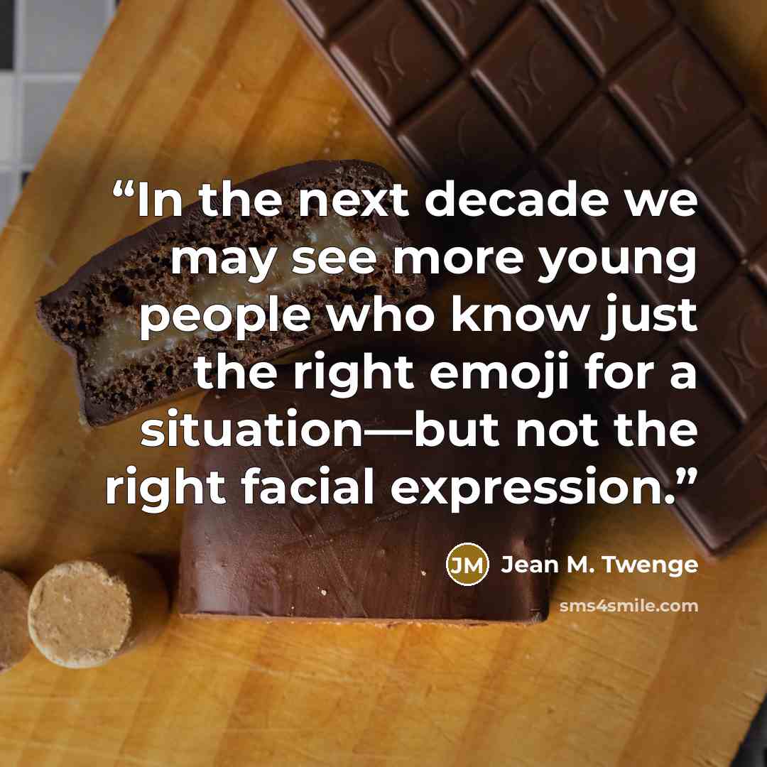 “In the next decade we may see more young people who know just the right emoji for a situation—but not the right facial expression.” quote by Jean M. Twenge