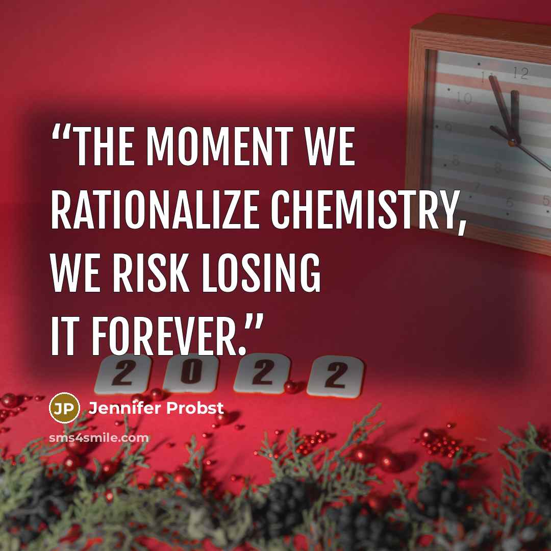 “The moment we rationalize chemistry, we risk losing it forever.” quote by Jennifer Probst