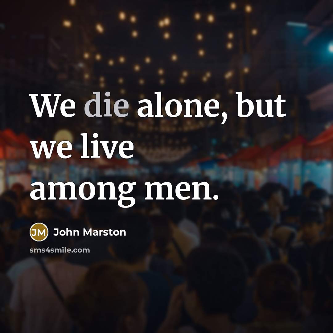 “We die alone, but we live among men.” quote by John Marston