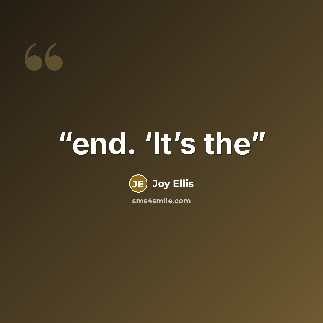 “end. ‘It’s the” quote by Joy Ellis