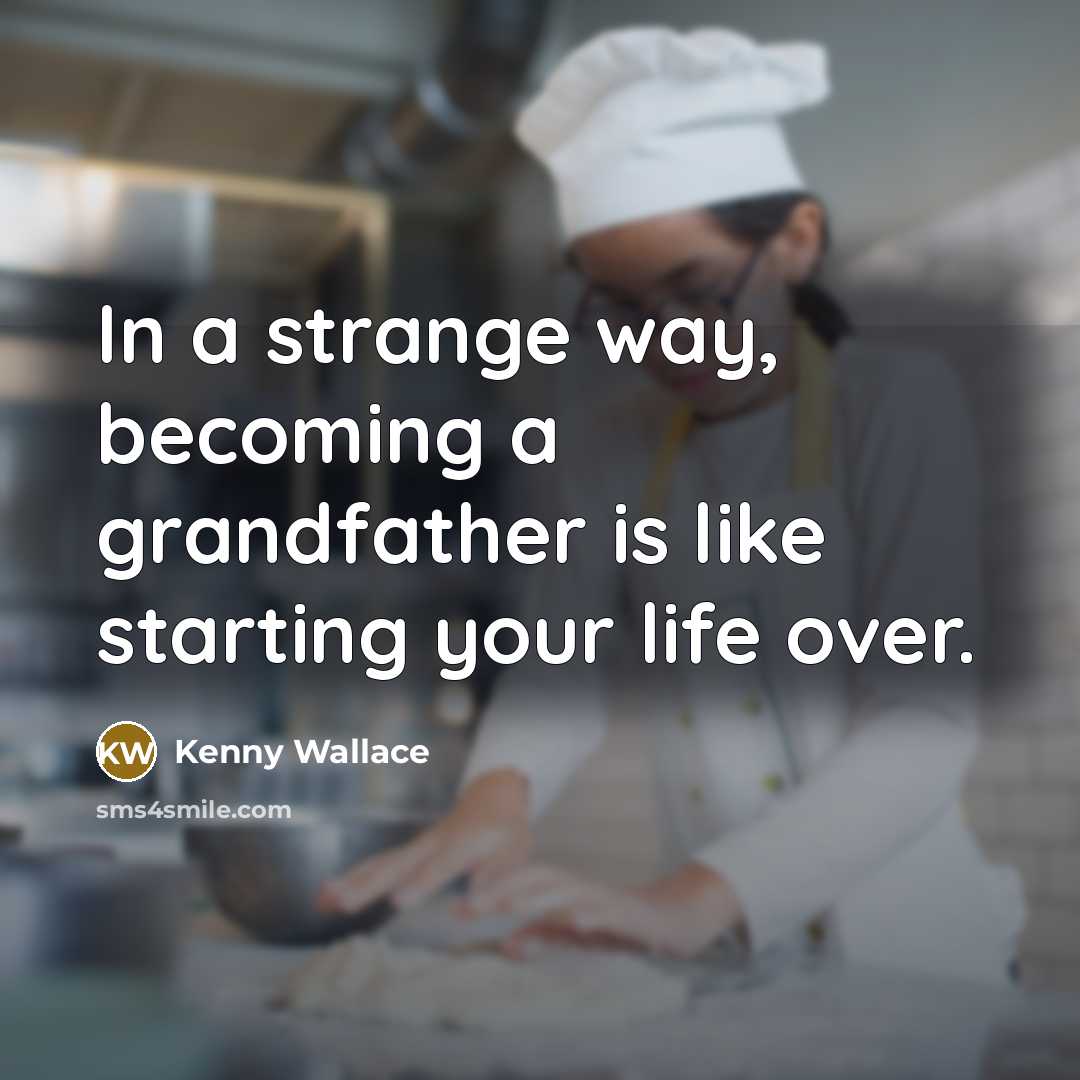 “In a strange way, becoming a grandfather is like starting your life over.” quote by Kenny Wallace