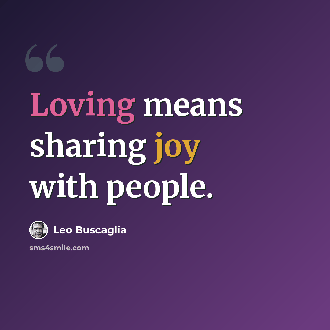 “Loving means sharing joy with people.” quote by Leo Buscaglia