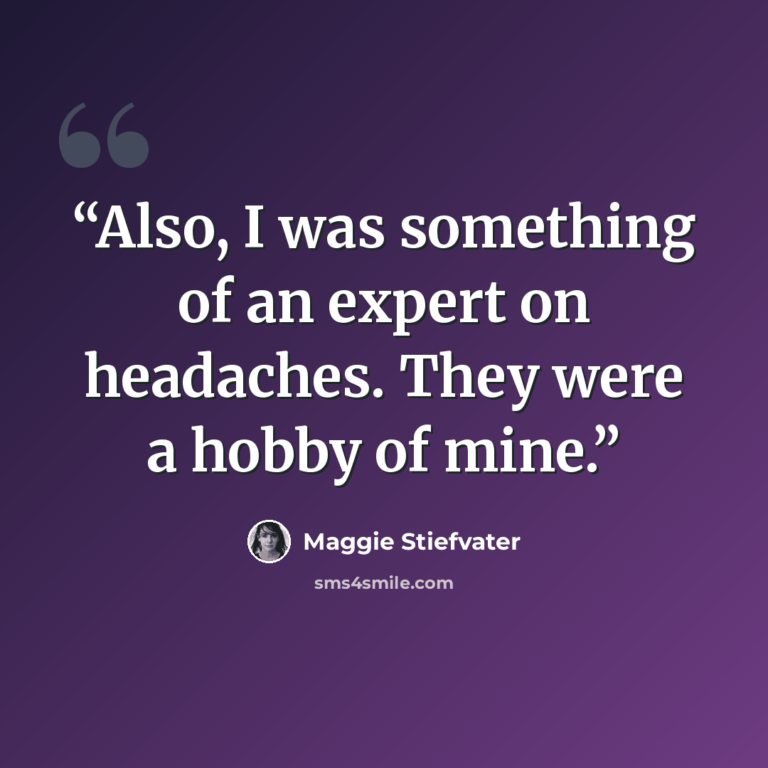 “Also, I was something of an expert on headaches. They were a hobby of mine.” quote by Maggie Stiefvater