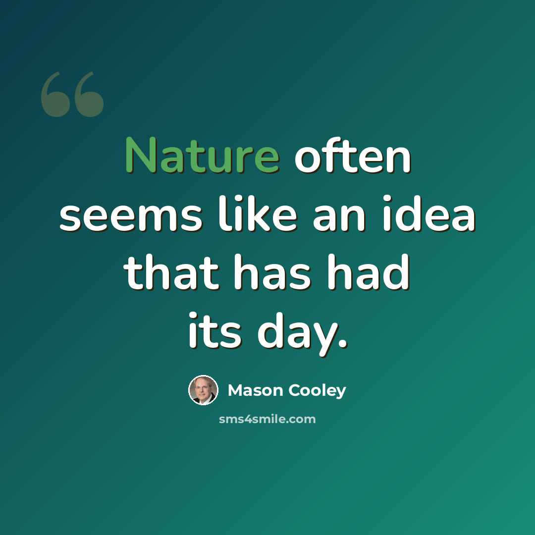 “Nature often seems like an idea that has had its day.” quote by Mason Cooley