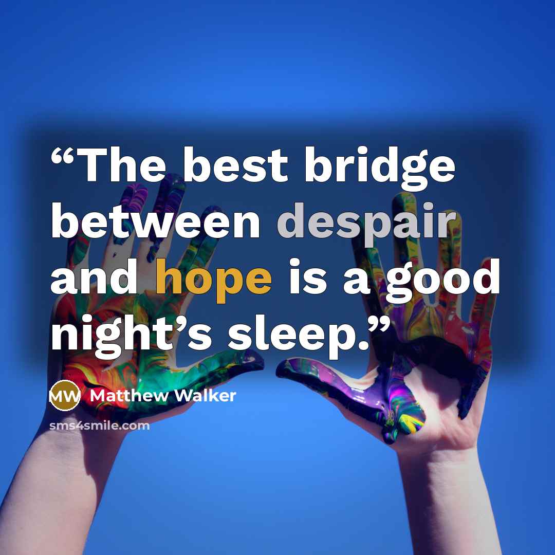 “The best bridge between despair and hope is a good night’s sleep.” quote by Matthew Walker