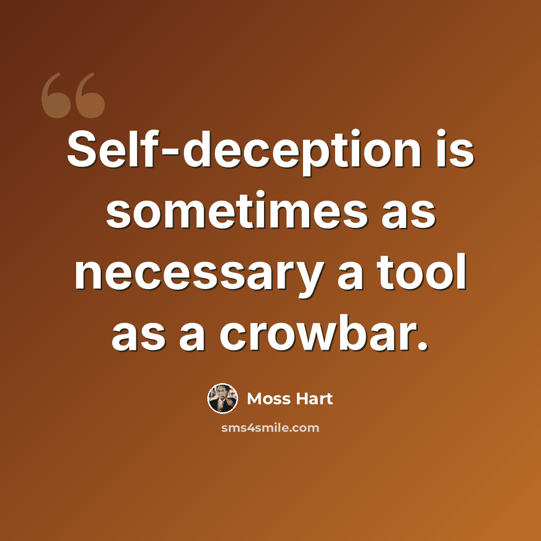 “Self-deception is sometimes as necessary a tool as a crowbar.” quote by Moss Hart
