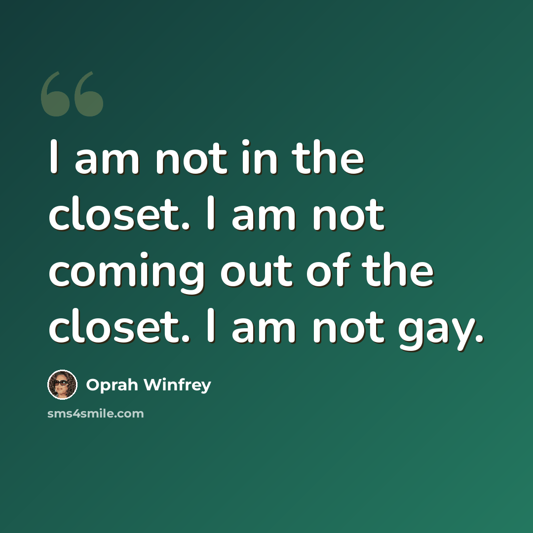 “I am not in the closet. I am not coming out of the closet. I am not gay.” quote by Oprah Winfrey