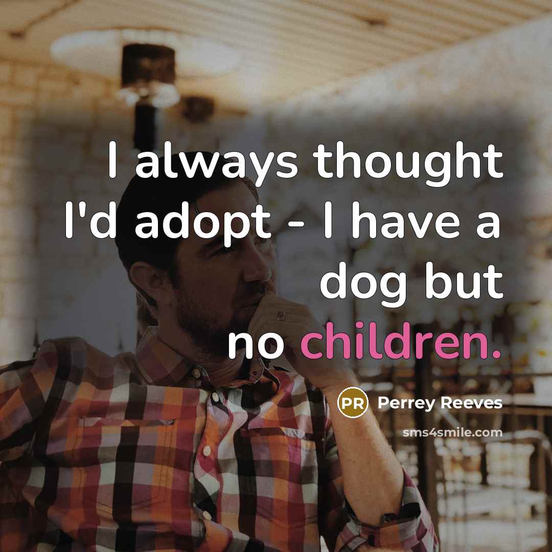 “I always thought I'd adopt - I have a dog but no children.” quote by Perrey Reeves