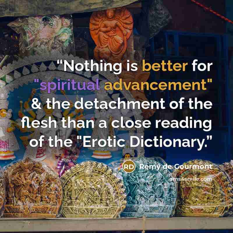 “Nothing is better for "spiritual advancement" & the detachment of the flesh than a close reading of the "Erotic Dictionary.” quote by Remy de Gourmont