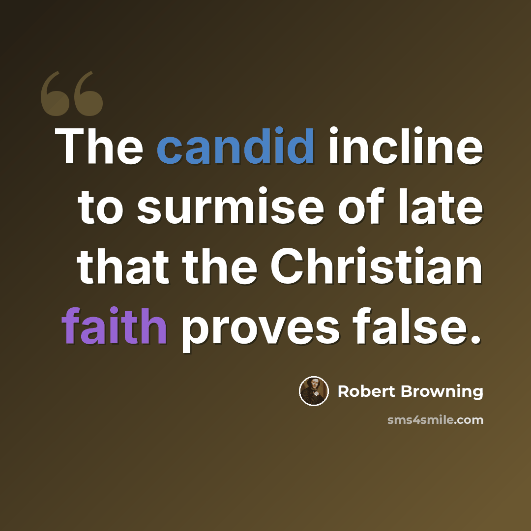 “The candid incline to surmise of late that the Christian faith proves false.” quote by Robert Browning