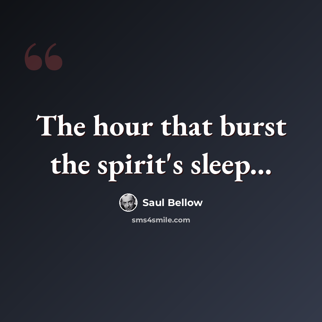 “The hour that burst the spirit's sleep...” quote by Saul Bellow