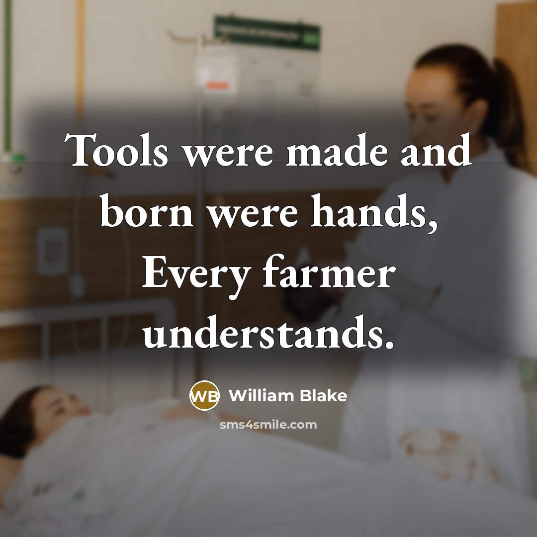 “Tools were made and born were hands, Every farmer understands.” quote by William Blake