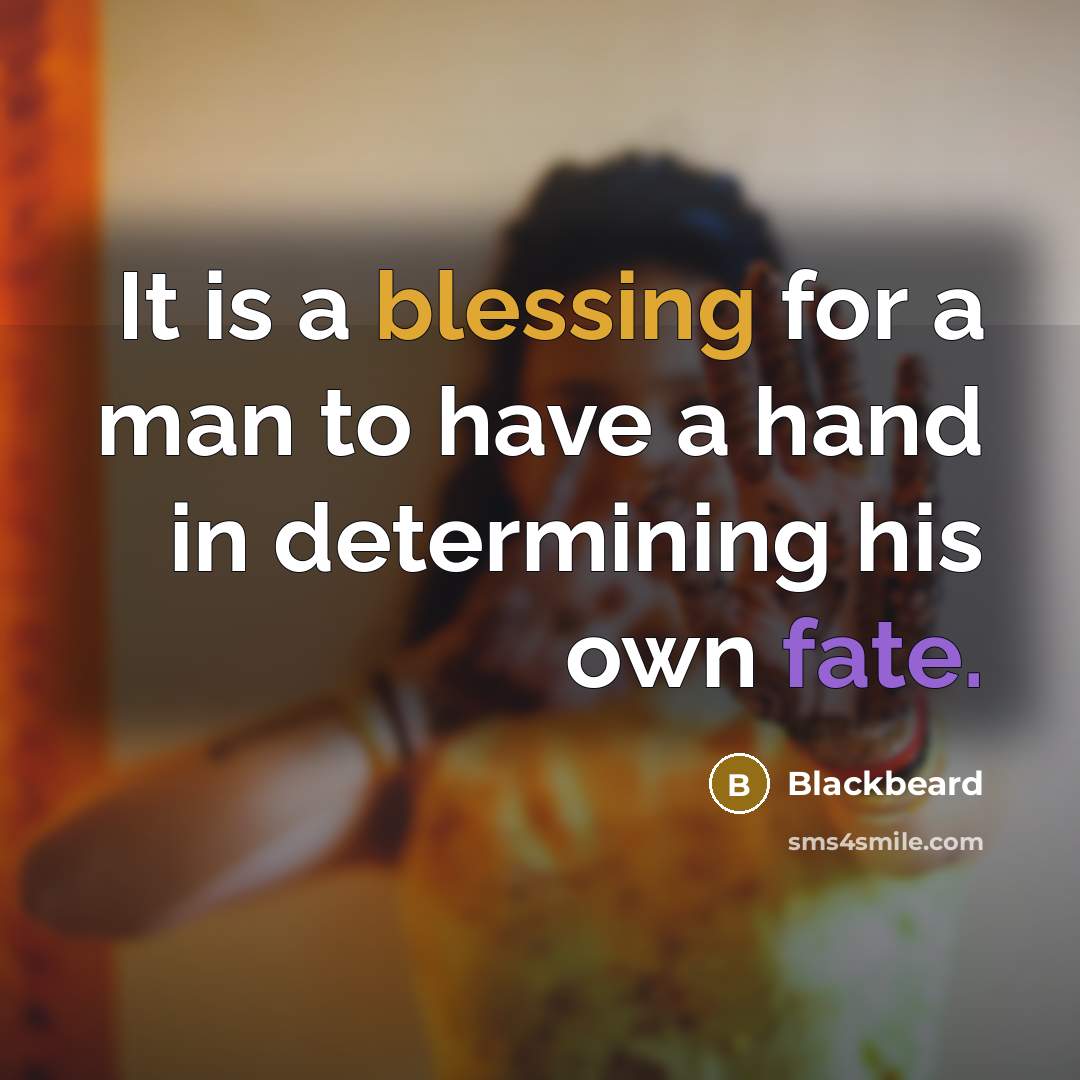 “It is a blessing for a man to have a hand in determining his own fate.” quote by Blackbeard