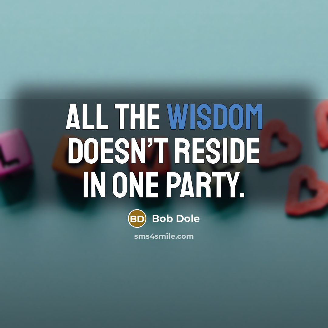 “All the wisdom doesn’t reside in one party.” quote by Bob Dole