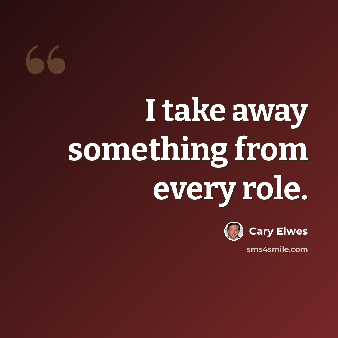 “I take away something from every role.” quote by Cary Elwes