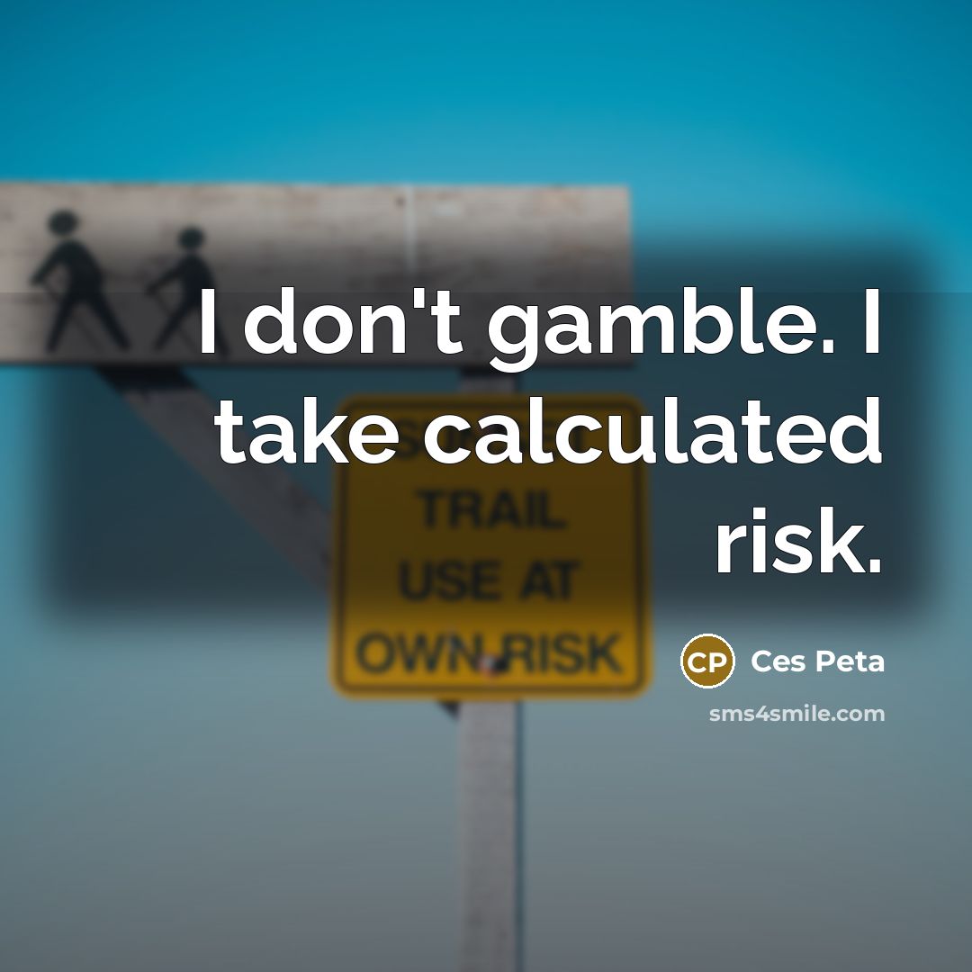 “I don't gamble. I take calculated risk.” quote by Ces Peta