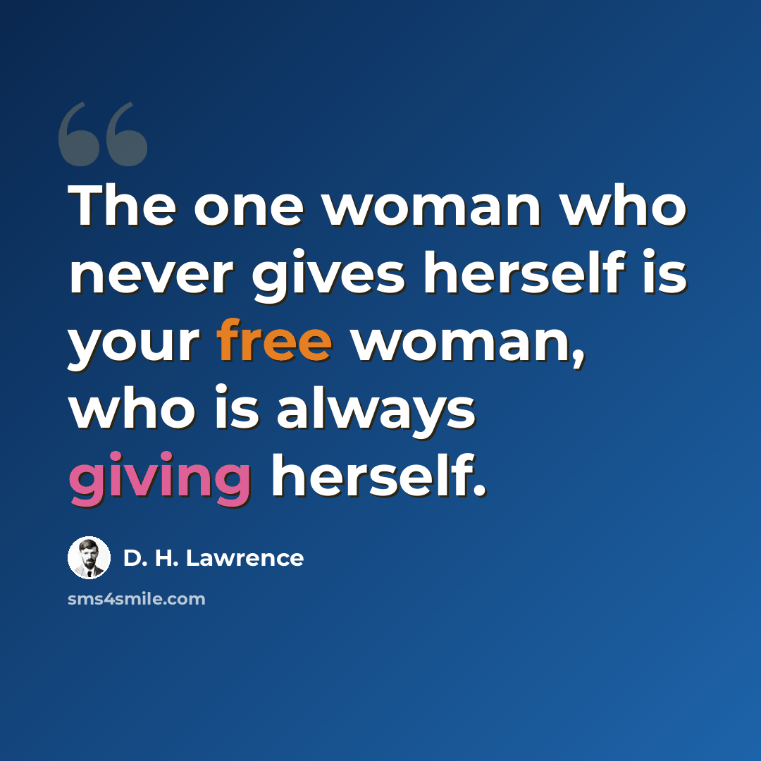 “The one woman who never gives herself is your free woman, who is always giving herself.” quote by D. H. Lawrence