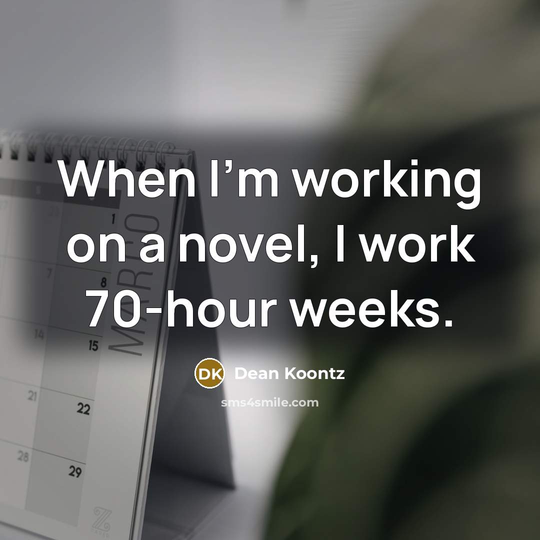 “When I'm working on a novel, I work 70-hour weeks.” quote by Dean Koontz