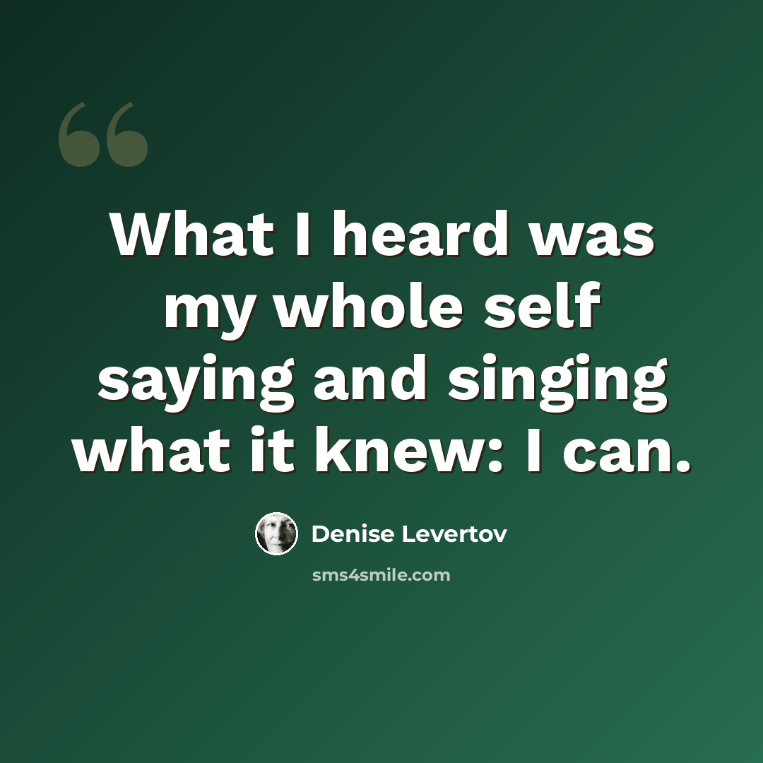 “What I heard was my whole self saying and singing what it knew: I can.” quote by Denise Levertov