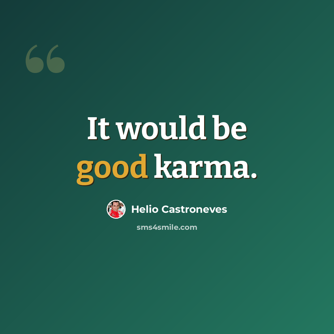 “It would be good karma.” quote by Helio Castroneves