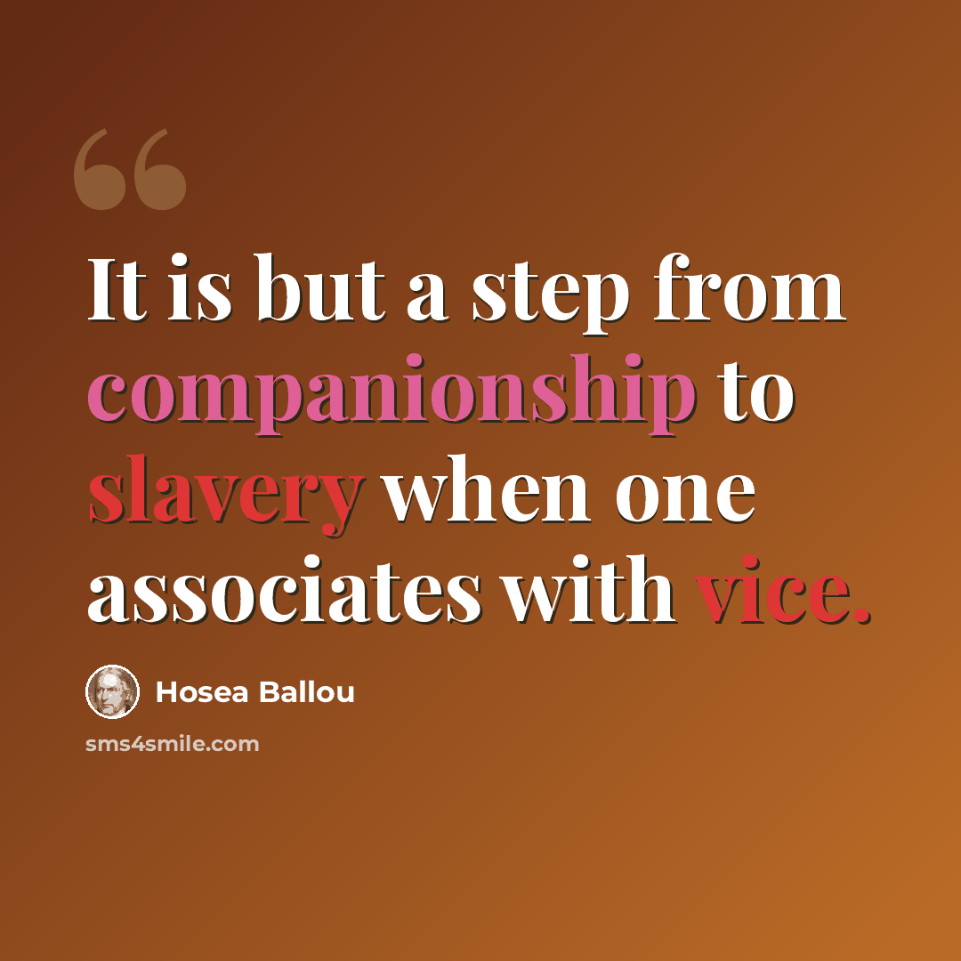 “It is but a step from companionship to slavery when one associates with vice.” quote by Hosea Ballou
