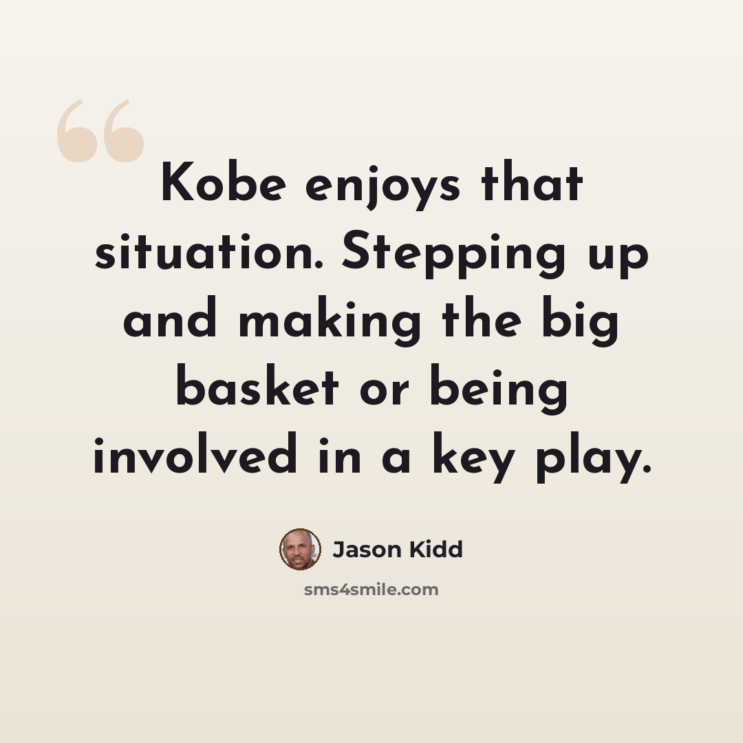 “Kobe enjoys that situation. Stepping up and making the big basket or being involved in a key play.” quote by Jason Kidd