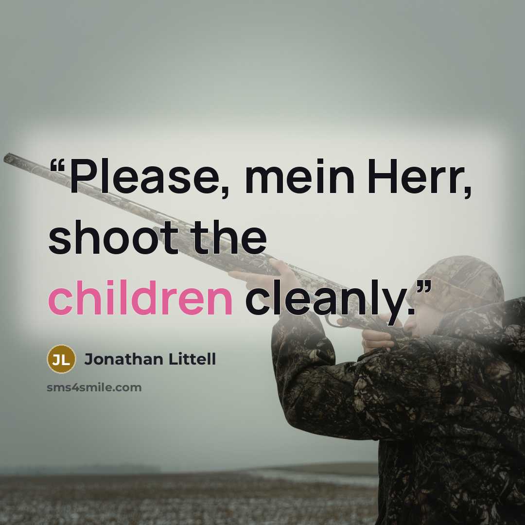 “Please, mein Herr, shoot the children cleanly.” quote by Jonathan Littell