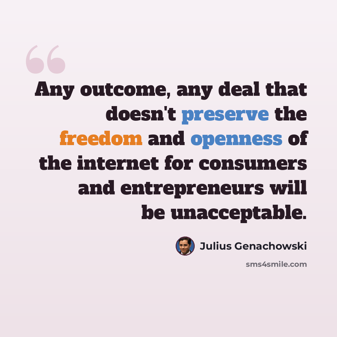 “Any outcome, any deal that doesn't preserve the freedom and openness of the internet for consumers and entrepreneurs will be unacceptable.” quote by Julius Genachowski