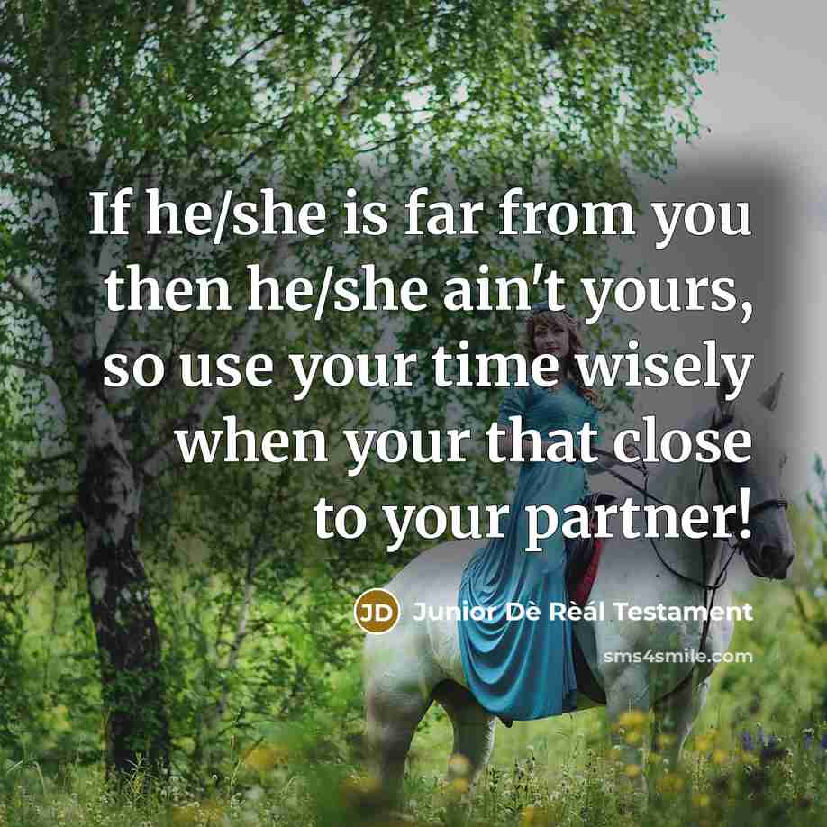 “If he/she is far from you then he/she ain't yours, so use your time wisely when your that close to your partner!” quote by Junior Dè Rèál Testament