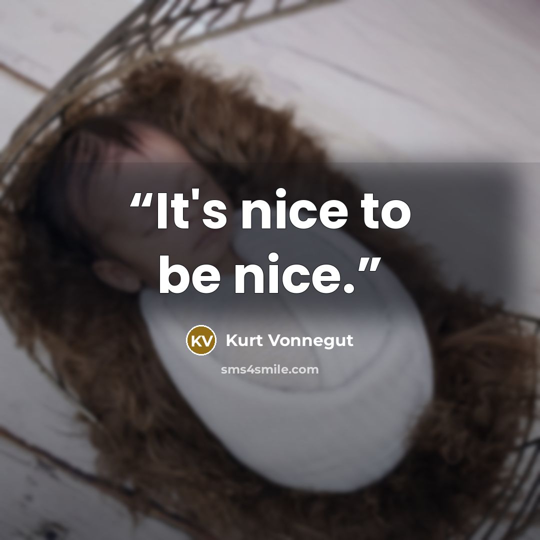 “It's nice to be nice.” quote by Kurt Vonnegut