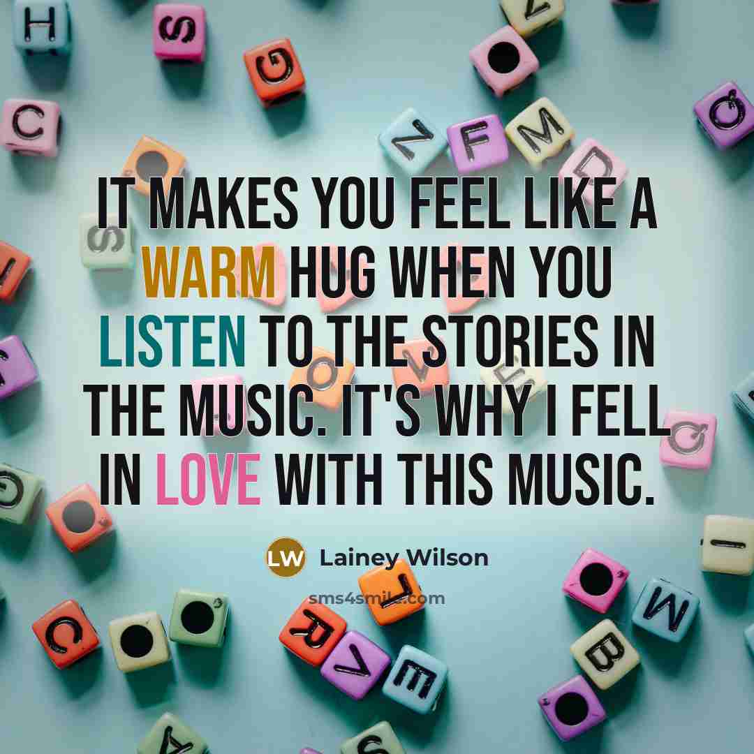 “It makes you feel like a warm hug when you listen to the stories in the music. It's why I fell in love with this music.” quote by Lainey Wilson