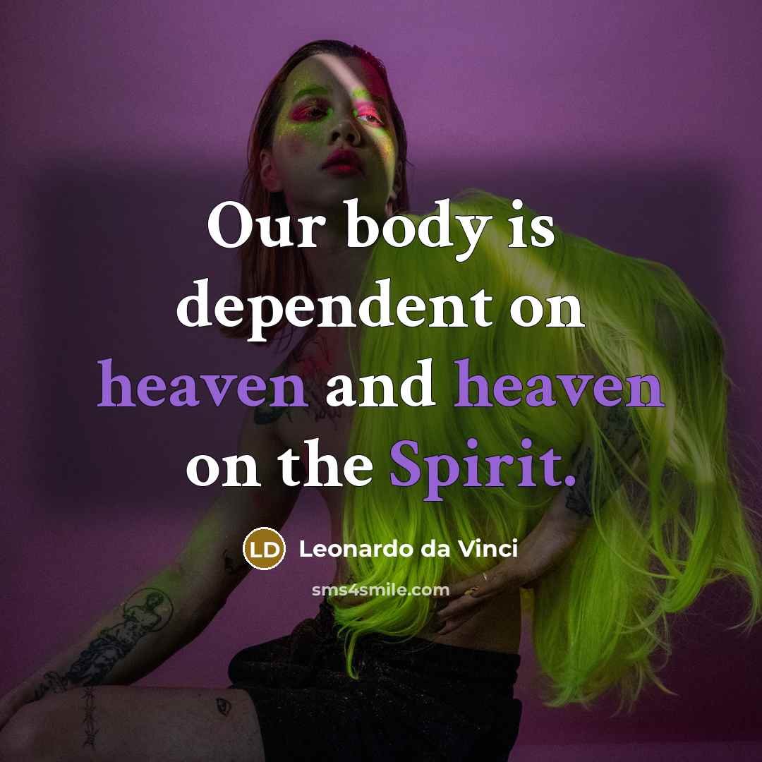 “Our body is dependent on heaven and heaven on the Spirit.” quote by Leonardo da Vinci