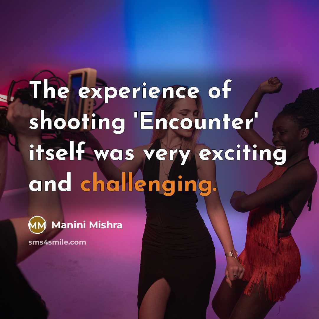 “The experience of shooting 'Encounter' itself was very exciting and challenging.” quote by Manini Mishra