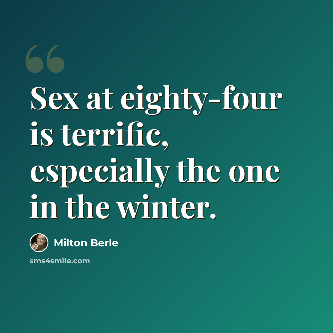 “Sex at eighty-four is terrific, especially the one in the winter.” quote by Milton Berle
